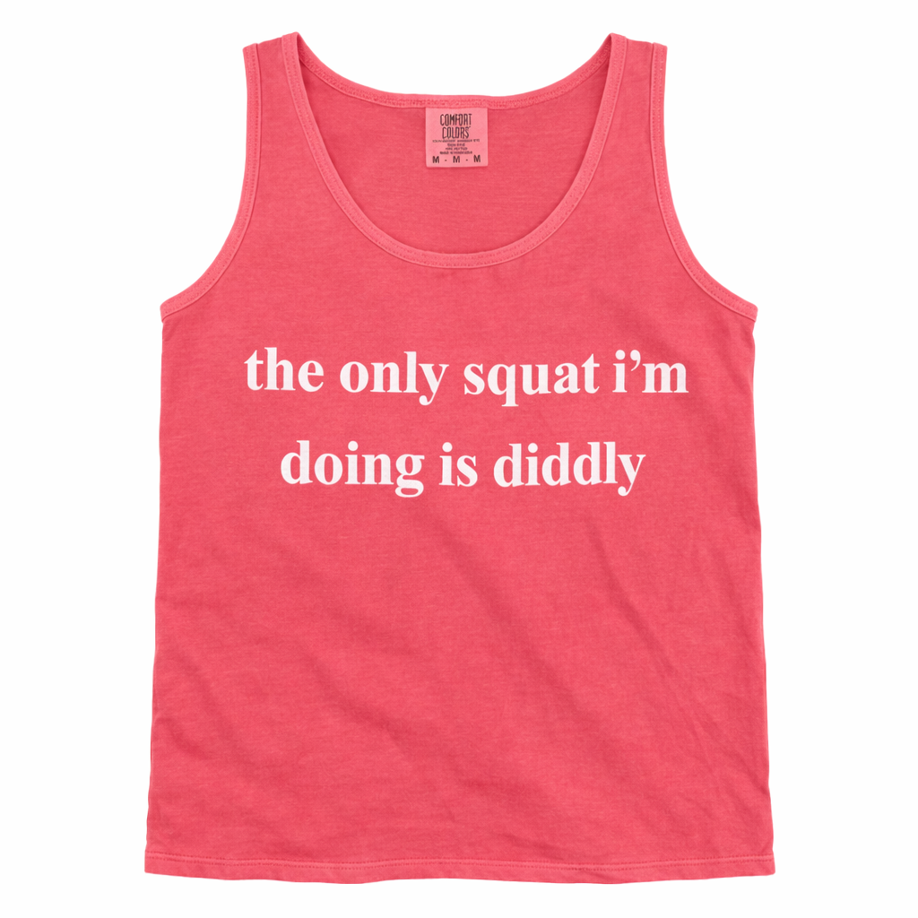 The Only Squat I’m Doing is Diddly Tank